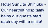 Hotel SunLite Shinjuku - Our heartfelt hospitality helps our guests start each day with a smile!